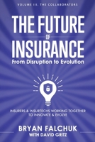 The Future of Insurance: From Disruption to Evolution: Volume III. The Collaborators B0C4WVN4PY Book Cover