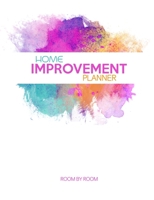 Home Improvement Planner: Room By Room Organizer - Record Interior Design Ideas, Sketch Room Layouts, To Do Lists, Room Purchases, Household Bills, Builder Quotes, Notes, Appliances And More 1655129864 Book Cover