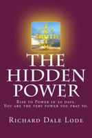 The Hidden Power: Rise to Power in 30 Days. You Are the Very Power You Pray To. 1985672359 Book Cover