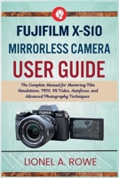 Fujifilm X-S10 Mirrorless Camera User Guide: The Complete Manual for Mastering Film Simulations, IBIS, 4K Video, Autofocus, and Advanced Photography Techniques B0H7RTM6K7 Book Cover