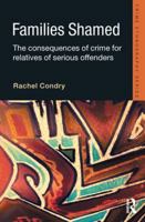Families Shamed: The Consequences of Crime for Relatives of Serious Offenders (Routledge Advances in Ethnography) 184392501X Book Cover