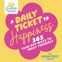 A Daily Ticket to Happiness: 365 Tear-Off Ways to Treat Yourself B0GRJ2Z755 Book Cover