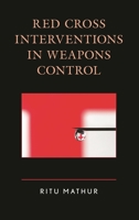 Red Cross Interventions in Weapons Control 1498547176 Book Cover