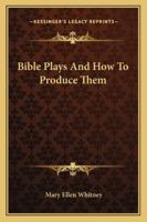 Bible Plays And How To Produce Them 1432629425 Book Cover