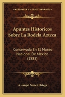 Apuntes Historicos Sobre La Rodela Azteca: Conservada En El Museo Nacional De Mexico (1885) 1160792763 Book Cover