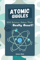 Atomic Giggles: 200 Science Jokes That Really React B0F7LLBGRL Book Cover