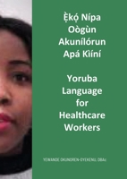 Ẹ̀kọ́ Nípa Oògùn Akunílórun Apá Kìíní: Yoruba Language for Healthcare Workers 1008965871 Book Cover