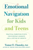 Emotional Navigation for Kids and Teens: Practical Parenting Pivots for Everyday Moments and a Lifetime of Growth 0306836971 Book Cover