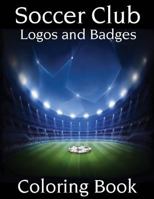 Soccer Club Logos and Badges: This A4 Size Coloring Book Has Logos and Badges from the Top 50 Rated Teams in Europe Including, Barcelona, Real Madrid, Bayern Munich, Chelsea, Manchester United and Man 1539867838 Book Cover