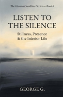 Listen to the Silence: Stillness, Gratitude & the Present Moment (The Human Condition Series) B0H1L3W7KJ Book Cover