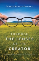 Through the Lenses of the Creator: A journey of finding purpose, identity, and worth in Christ Jesus 1637696647 Book Cover