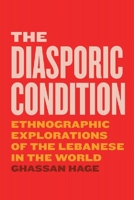 The Diasporic Condition: Ethnographic Explorations of the Lebanese in the World 022654690X Book Cover