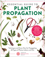 Essential Guide to Plant Propagation: Techniques and Know-How for Propagating All Types of Plants, Indoors and Out (American Horticultural Society) 0760398313 Book Cover
