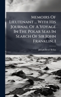 Memoirs Of Lieutenant ... With His Journal Of A Voyage In The Polar Seas In Search Of Sir John Franklin, 1 1024551490 Book Cover
