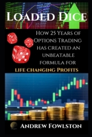 Loaded Dice: How 25 Years of Options Trading has created an UNBEATABLE formula for LIFE CHANGING PROFITS B096LPRXBH Book Cover