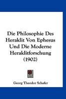 Die Philosophie Des Heraklit Von Ephesus Und Die Moderne Heraklitforschung 1120440815 Book Cover