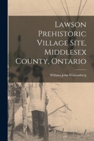 Lawson Prehistoric Village Site, Middlesex County, Ontario 1014625629 Book Cover