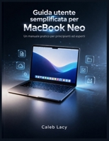 Guida utente semplificata per MacBook Neo: Un manuale pratico per principianti ed esperti (Italian Edition) B0GTMHNWK9 Book Cover