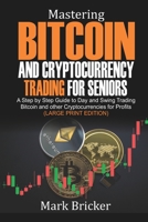 Mastering Bitcoin and Cryptocurrency Trading For Seniors: A Step by Step Guide to Day and Swing Trading Bitcoin and other Cryptocurrencies for Profits B093B6J9KJ Book Cover