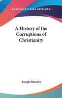 A History of the Corruptions of Christianity 1628450525 Book Cover