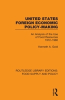 United States Foreign Economic Policy-Making: An Analysis of the Use of Food Resources 1972-1980 0367275945 Book Cover