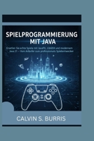 Spielprogrammierung Mit Java: Erstellen Sie echte Spiele mit JavaFX, LibGDX und modernem Java 21 - Vom Anfänger zum professionellen Spieleentwickler B0FYH29DHS Book Cover