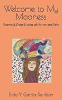 Welcome to My Madness: Poems & Short Stories of Horror and Pain B0BJ7XVPCY Book Cover