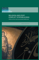 Religion and Post-Conflict Statebuilding: Roman Catholic and Sunni Islamic Perspectives 1137455144 Book Cover