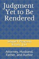 Judgment Yet to Be Rendered: Attorney, Husband, Father, and Author 1986977323 Book Cover