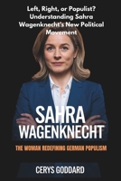 Sahra Wagenknecht: The Woman Redefining German Populism: Left, Right, or Populist? Understanding Sahra Wagenknecht’s New Political Movement (Biography of remarkable lives from every nation) B0DV9GCTDW Book Cover