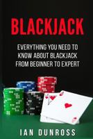 Blackjack: Everything You Need to Know about Blackjack from Beginner to Expert 153765943X Book Cover