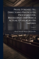 Praxe Forense, Ou, Directorio Prático Do Processo Civil Brasileiro Conforme a Actual Legislação Do Imperio, Volume 3 1148066969 Book Cover