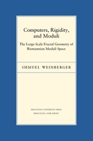 Computers, Rigidity, and Moduli: The Large-Scale Fractal Geometry of Riemannian Moduli Space (Porter Lectures) 0691118892 Book Cover