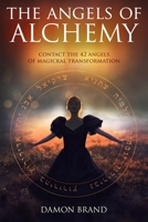 The Angels of Alchemy: Contact the 42 Angels of Magickal Transformation (The Gallery of Magick) 1539093190 Book Cover