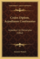 Codex Diplom. Arpadianus Continuatus: Arpadkori Uj Okmanytar (1862) 1168468949 Book Cover
