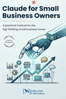 Claude for Small Business Owners: A Practical Manual for the Small Business Owner Who Thinks Big B0HKH4W5PB Book Cover