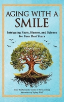 Aging With a Smiler: Intriguing Facts, Humor & Science for Your Best Years 1991048742 Book Cover