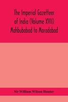 The Imperial gazetteer of India (Volume XVII) Mahbubabad to Moradabad 9390400570 Book Cover