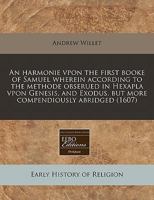 An harmonie vpon the first booke of Samuel wherein according to the methode obserued in Hexapla vpon Genesis, and Exodus, but more compendiously abridged 124016243X Book Cover