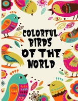 COLORFUL BIRDS OF THE WORLD: A Fun Coloring Gift Book for Birds Lovers & Adults Relaxation with Stress Relieving Bird Designs, Amazing Coloring Book For Adult B0892HX1DH Book Cover