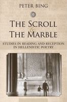 The Scroll and the Marble: Studies in Reading and Reception in Hellenistic Poetry 0472116320 Book Cover