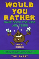 Would You Rather Game Book for Kids and Teens - Tough Edition: Yucky, Gross, Disgusting and Hilarious Questions for the whole Family. 1777180945 Book Cover