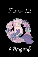 I Am 12 & Magical: A Mermaid birthday journal for 12 year old girl gift Mermaid notebook for Twelve year old girls birthday with more artwork inside journal, with positive messages for girls- (6x9" Li 1702060667 Book Cover
