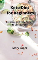 Keto Diet for Beginners: Delicious and Easy Recipes to Lose Weight 1802517006 Book Cover