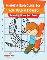 Drawing Exercises for Your Future Picasso: Drawing Book for Boys 1541932641 Book Cover
