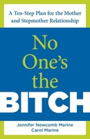 No One's the Bitch: A Ten-Step Plan for the Mother and Stepmother Relationship 0762750936 Book Cover