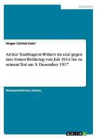 Arthur Stadthagens Wirken im und gegen den Ersten Weltkrieg von Juli 1914 bis zu seinem Tod am 5. Dezember 1917 3656414408 Book Cover