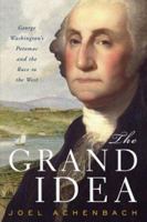 The Grand Idea: George Washington's Potomac and the Race to the West 0743263006 Book Cover