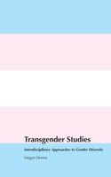 Transgender Studies: Interdisciplinary Approaches to Gender Diversity 1778902928 Book Cover