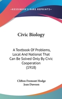 Civic Biology: Textbook of Problems, Local and National, That Can Be Solved Only by Civic Coöperation 1018375139 Book Cover
